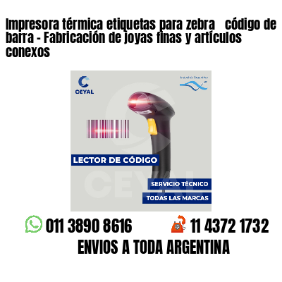 Impresora térmica etiquetas para zebra  código de barra - Fabricación de joyas finas y artículos conexos